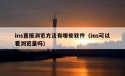 ins直接浏览方法有哪些软件（ins可以看浏览量吗）