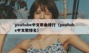 youtube中文歌曲排行（youtube中文歌排名）
