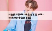 抖音国际版tiktok官方下载（tiktok海外抖音怎么下载）