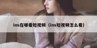 ins在哪看短视频（ins短视频怎么看）