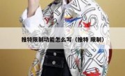 推特限制功能怎么写（推特 限制）