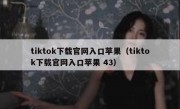 tiktok下载官网入口苹果（tiktok下载官网入口苹果 43）