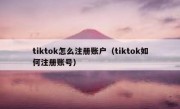 tiktok怎么注册账户（tiktok如何注册账号）