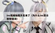 ins视频加载不出来了（为什么ins显示视频错误）