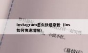 instagram怎么快速涨粉（ins 如何快速增粉）