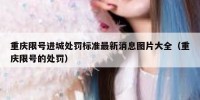 重庆限号进城处罚标准最新消息图片大全（重庆限号的处罚）
