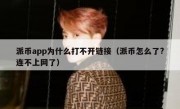 派币app为什么打不开链接（派币怎么了?连不上网了）