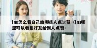 ins怎么看自己给哪些人点过赞（ins哪里可以看到好友给别人点赞）