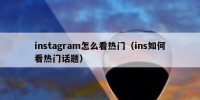 instagram怎么看热门（ins如何看热门话题）