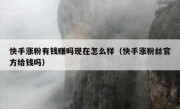 快手涨粉有钱赚吗现在怎么样（快手涨粉丝官方给钱吗）