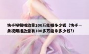 快手视频播放量100万能赚多少钱（快手一条视频播放量有100多万能拿多少钱?）