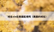 域名xin在美国能用吗（美国的域名）