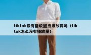 tiktok没有播放量应该放弃吗（tiktok怎么没有播放量）