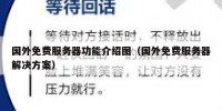 国外免费服务器功能介绍图（国外免费服务器解决方案）