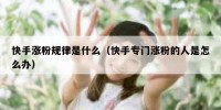 快手涨粉规律是什么（快手专门涨粉的人是怎么办）