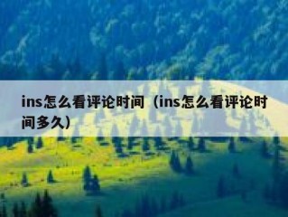 ins怎么看评论时间（ins怎么看评论时间多久）