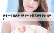 快手一个赞多少（快手一个赞赏等于多少钱啊）