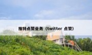 推特点赞业务（twitter 点赞）