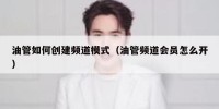 油管如何创建频道模式（油管频道会员怎么开）