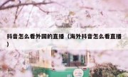 抖音怎么看外国的直播（海外抖音怎么看直播）