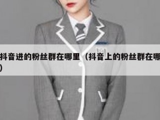 抖音进的粉丝群在哪里（抖音上的粉丝群在哪）