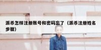 派币怎样注册账号和密码忘了（派币注册姓名步骤）