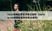 ins小视频能看见访客记录吗（instagram视频能看到访客记录吗）