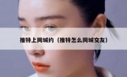 推特上同城约（推特怎么同城交友）
