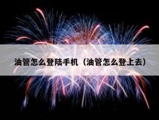 油管怎么登陆手机（油管怎么登上去）