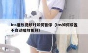 ins播放视频时如何暂停（ins如何设置不自动播放视频）