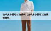 快手多少赞可以换钱啊（快手多少赞可以换钱啊视频）