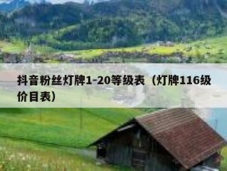 抖音粉丝灯牌1-20等级表（灯牌116级价目表）