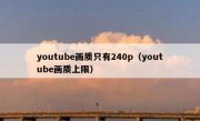 youtube画质只有240p（youtube画质上限）