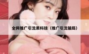 全网推广引流黑科技（推广引流骗局）