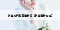 抖音如何免费增粉呢（抖音增粉方法）
