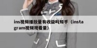 ins视频播放量有收益吗知乎（instagram视频观看量）