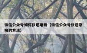 微信公众号如何快速增粉（微信公众号快速涨粉的方法）