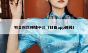 抖音粉丝赚钱平台（抖粉app赚钱）