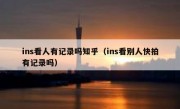 ins看人有记录吗知乎（ins看别人快拍有记录吗）