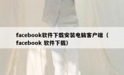 facebook软件下载安装电脑客户端（facebook 软件下载）