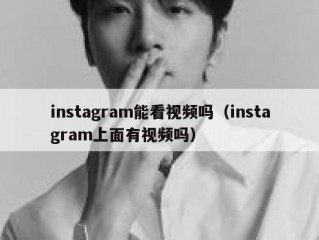 instagram能看视频吗（instagram上面有视频吗）