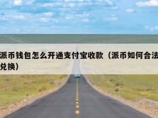 派币钱包怎么开通支付宝收款（派币如何合法兑换）