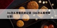 ins怎么查看历史记录（ins怎么看观看记录）