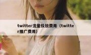 twitter流量投放费用（twitter推广费用）