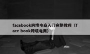 facebook跨境电商入门完整教程（face book跨境电商）
