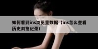 如何看到ins浏览量数据（ins怎么查看历史浏览记录）