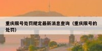 重庆限号处罚规定最新消息查询（重庆限号的处罚）