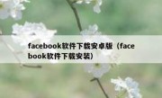 facebook软件下载安卓版（facebook软件下载安装）