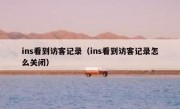 ins看到访客记录（ins看到访客记录怎么关闭）