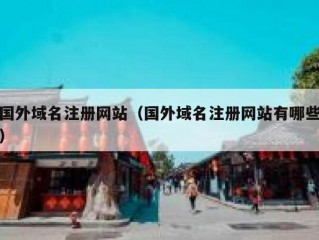 国外域名注册网站（国外域名注册网站有哪些）